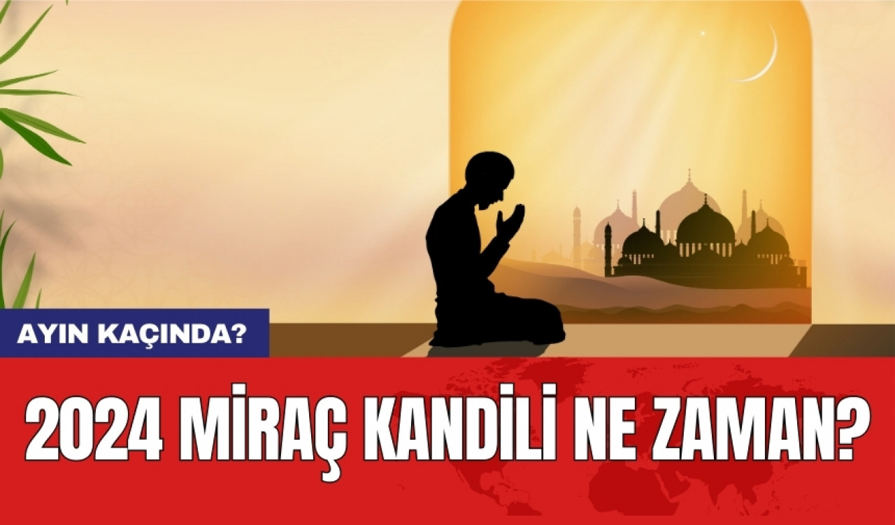 2024 Miraç Kandili ne zaman? Ayın kaçında?