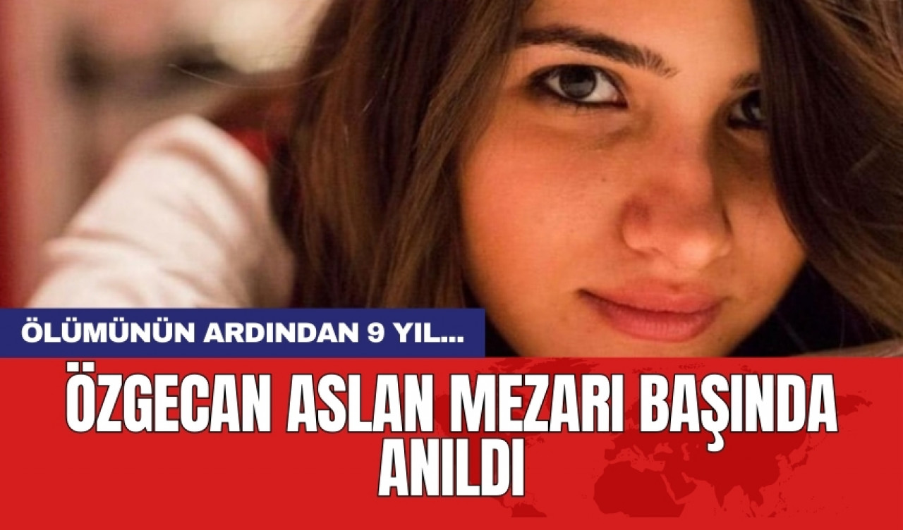 9 yıl önce öldürülen Özgecan Aslan mezarı başında anıldı