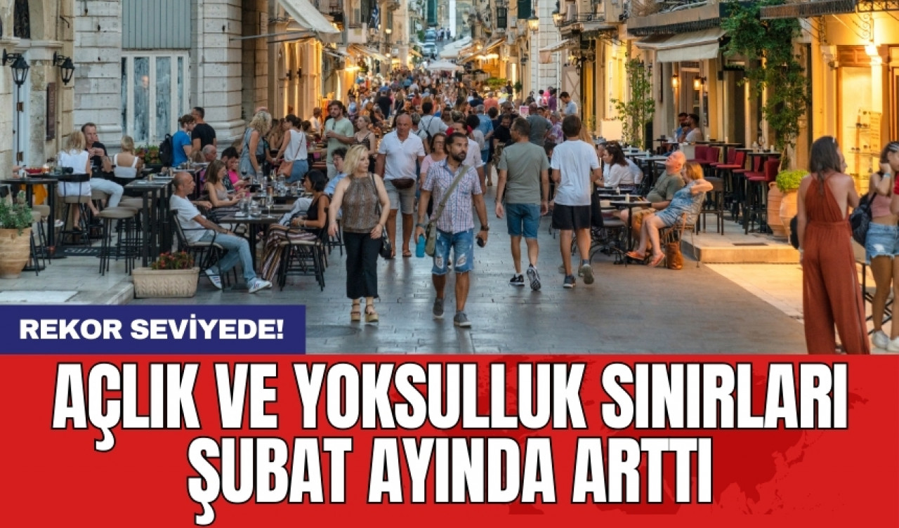 Açlık ve yoksulluk sınırları Şubat ayında arttı