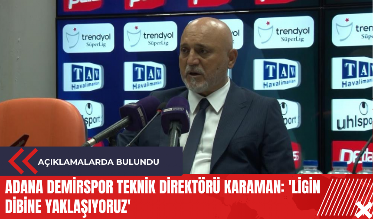 Adana Demirspor Teknik Direktörü Karaman: 'Ligin dibine yaklaşıyoruz'