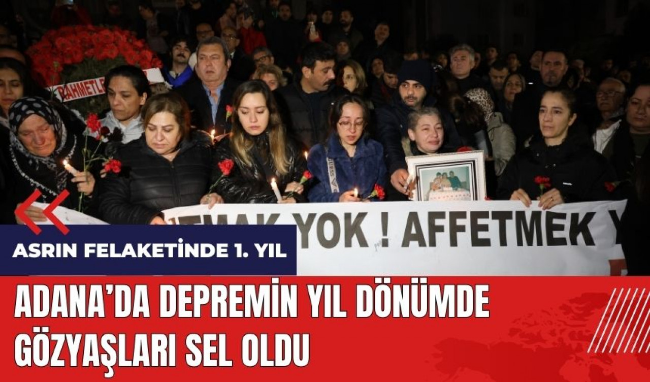 Adana'da depremin yıl dönümde gözyaşları sel oldu