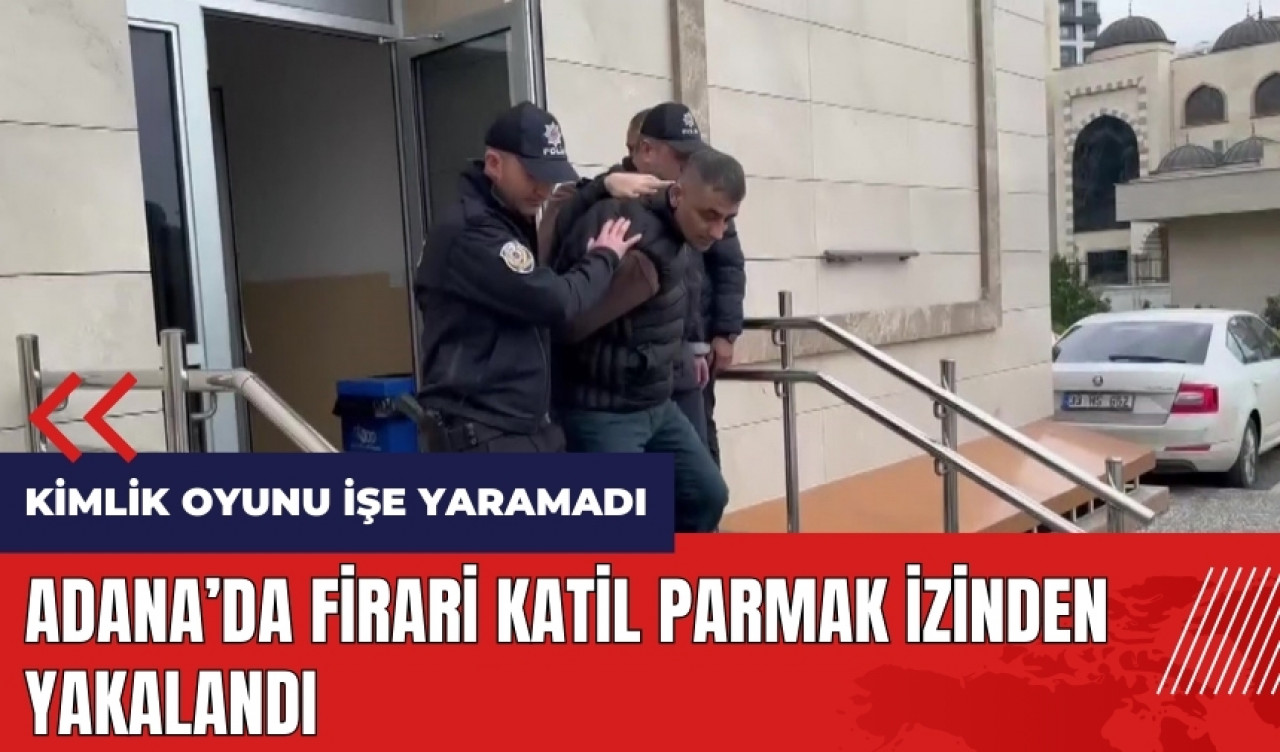 Adana'da firari katil parmak izinden yakalandı