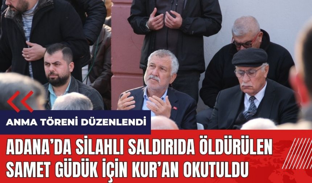 Adana'da silahlı saldırıda öldürülen Samet Güdük için Kur’an okutuldu