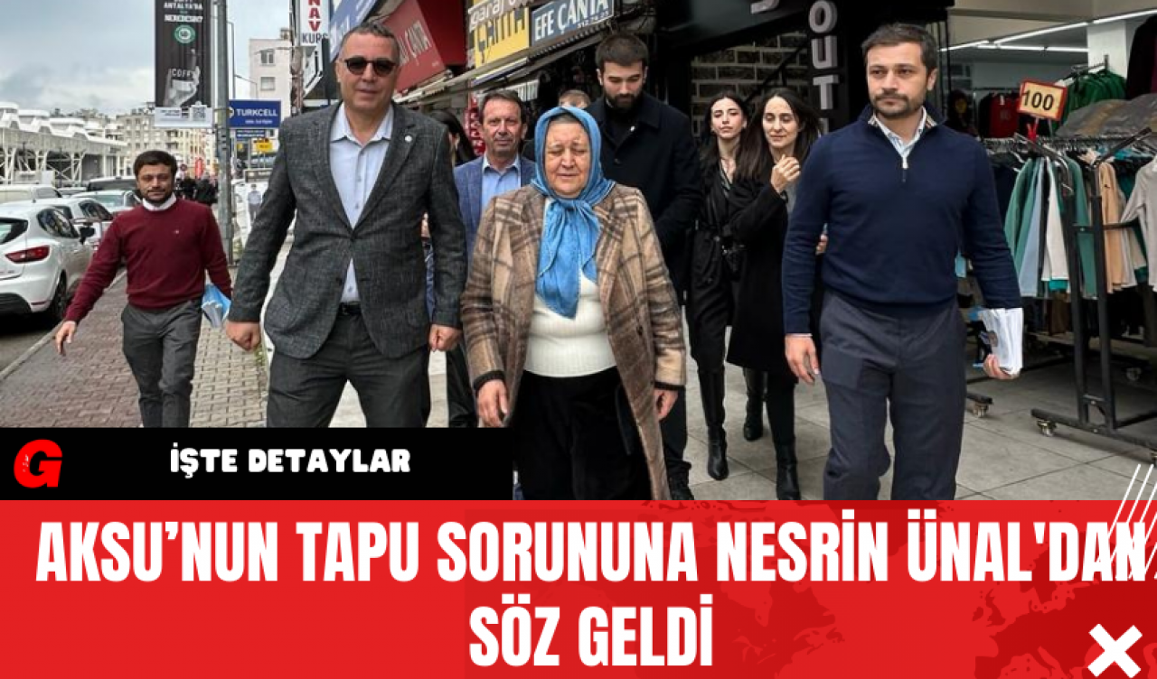 Aksu’nun Tapu Sorununa Nesrin Ünal'dan Söz Geldi