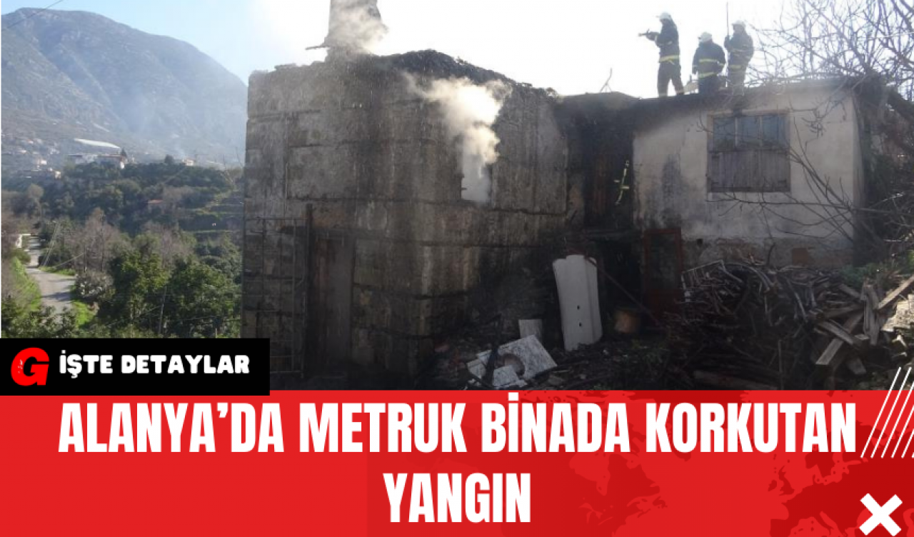 Alanya’da Metruk Binada Korkutan Yangın