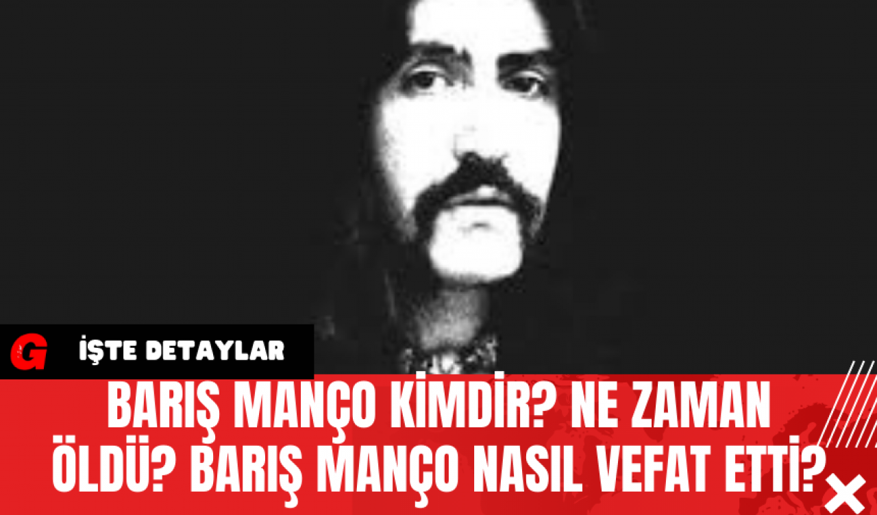 Barış Manço Kimdir? Ne Zaman Öldü? Barış Manço Nasıl Vefat Etti?