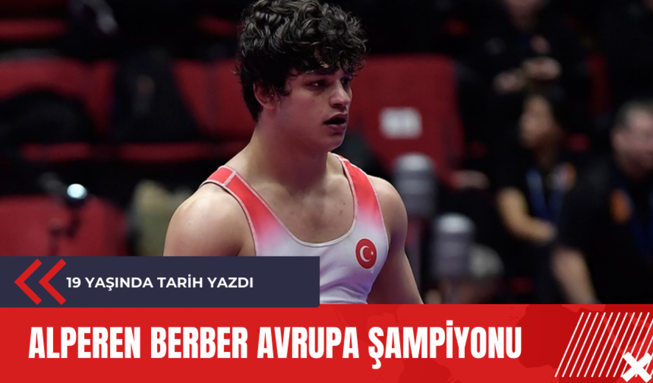 Alperen Berber Avrupa Şampiyonu: 19 yaşında tarih yazdı