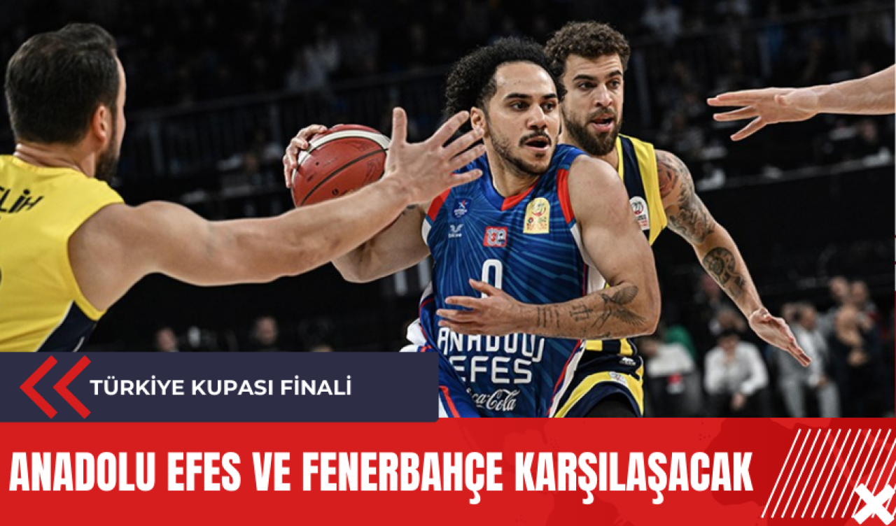 Türkiye Kupası Finali: Anadolu Efes ve Fenerbahçe karşılaşacak