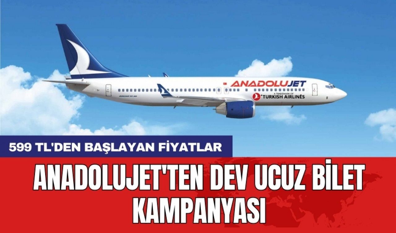 AnadoluJet'ten dev ucuz bilet kampanyası: 599 TL'den başlayan fiyatlar!