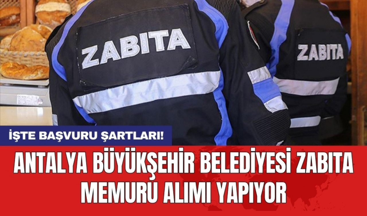 Antalya Büyükşehir Belediyesi Zabıta Memuru alımı yapıyor