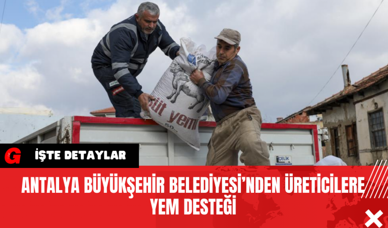 Antalya Büyükşehir Belediyesi’nden Üreticilere Yem Desteği