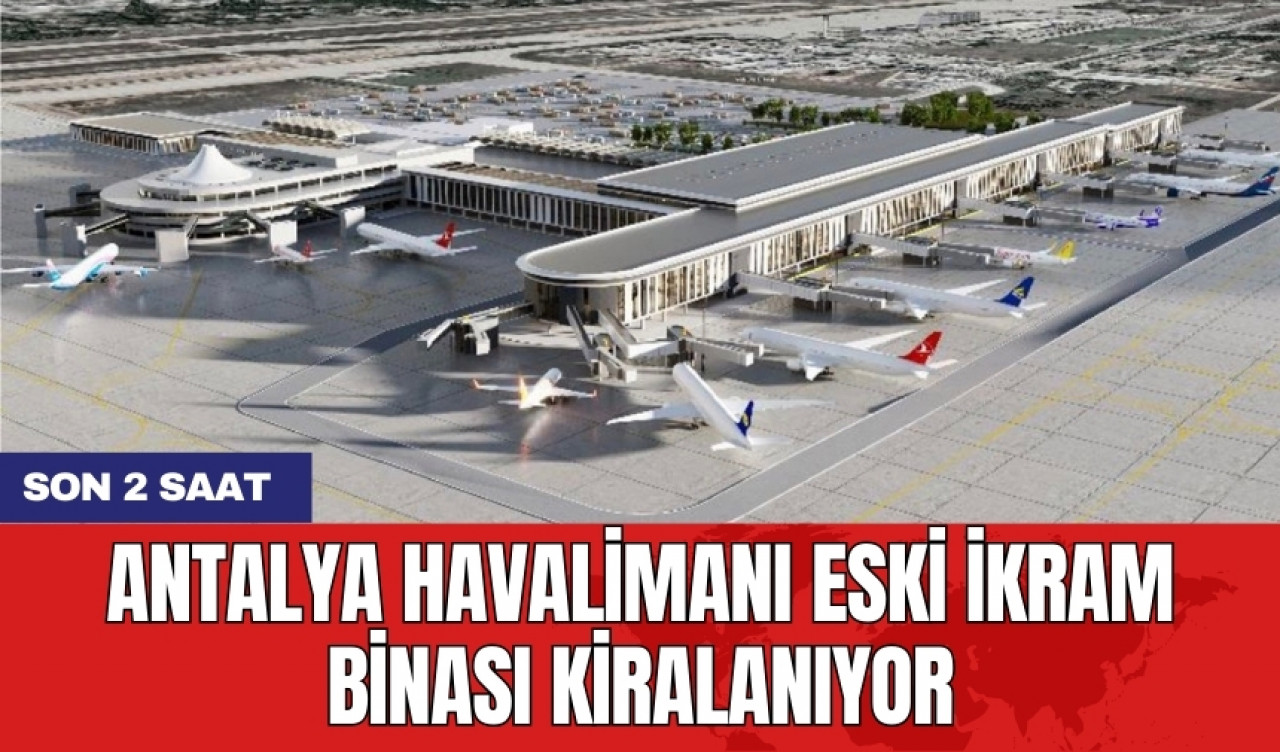 Antalya Havalimanı Eski İkram Binası kiralanıyor: Son 2 saat