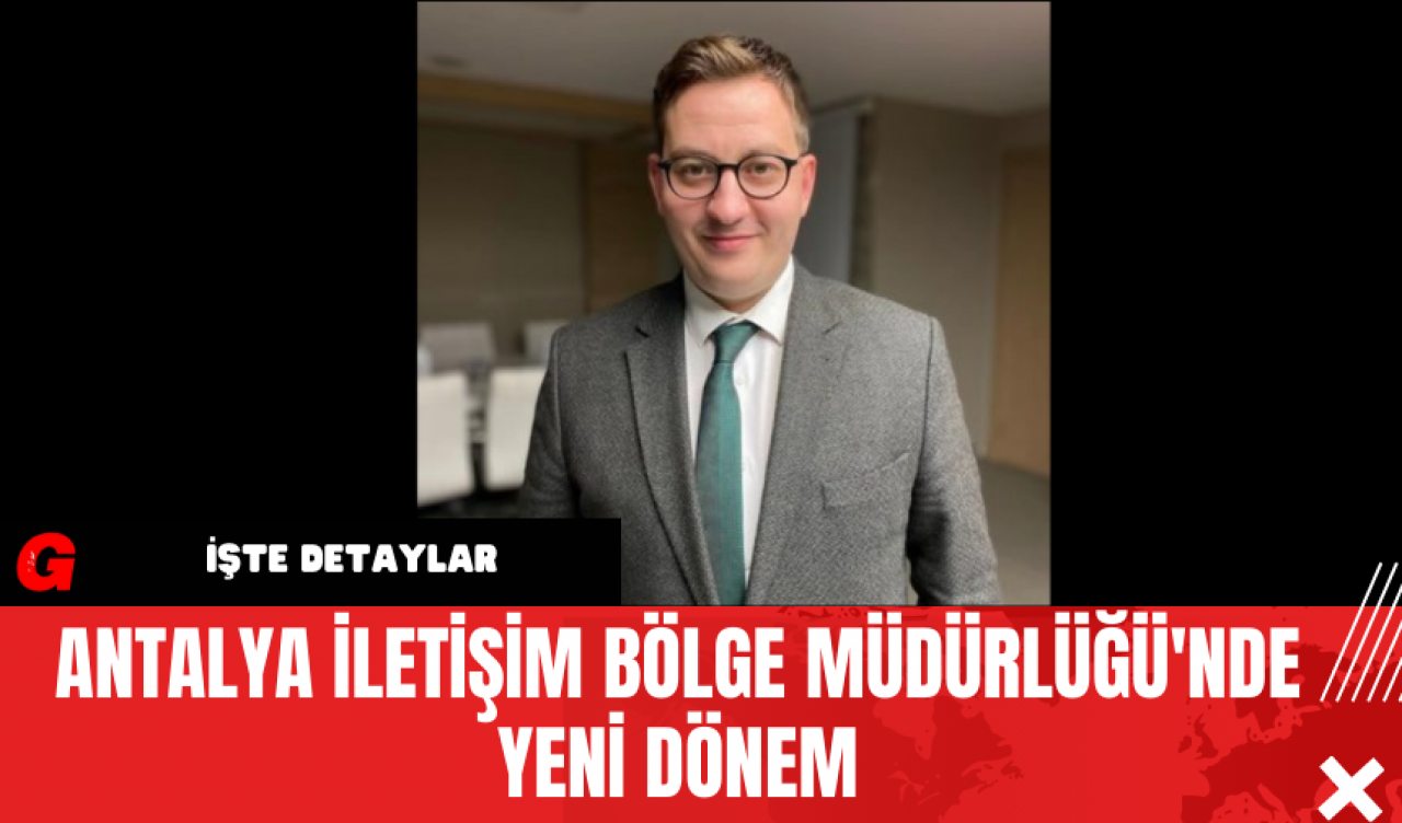 Antalya İletişim Bölge Müdürlüğü'nde Yeni Dönem