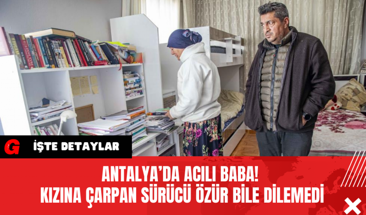 Antalya’da Acılı Baba! Kızına Çarpan Sürücü Özür Bile Dilemedi