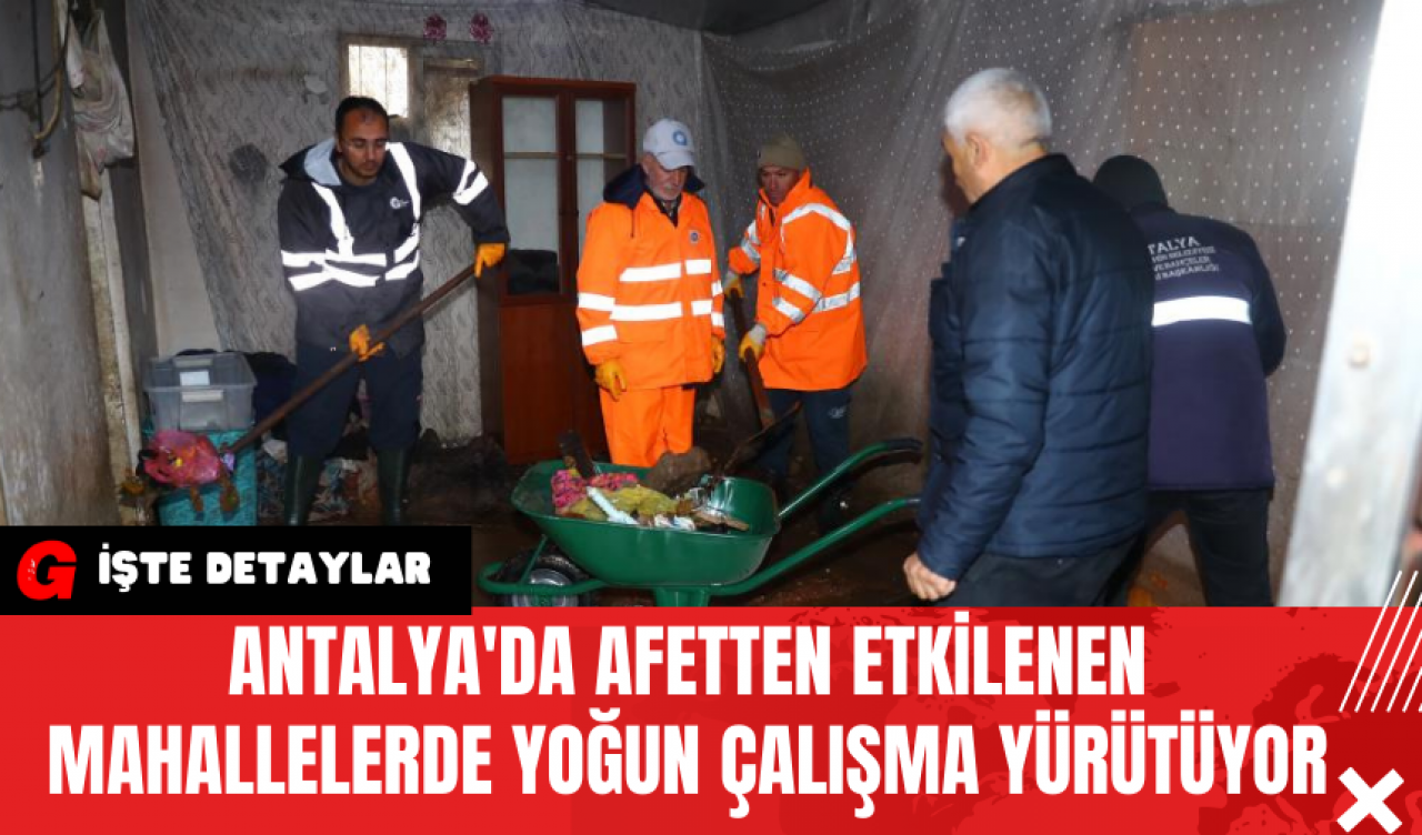 Antalya'da Afetten Etkilenen Mahallelerde Yoğun Çalışma Yürütüyor