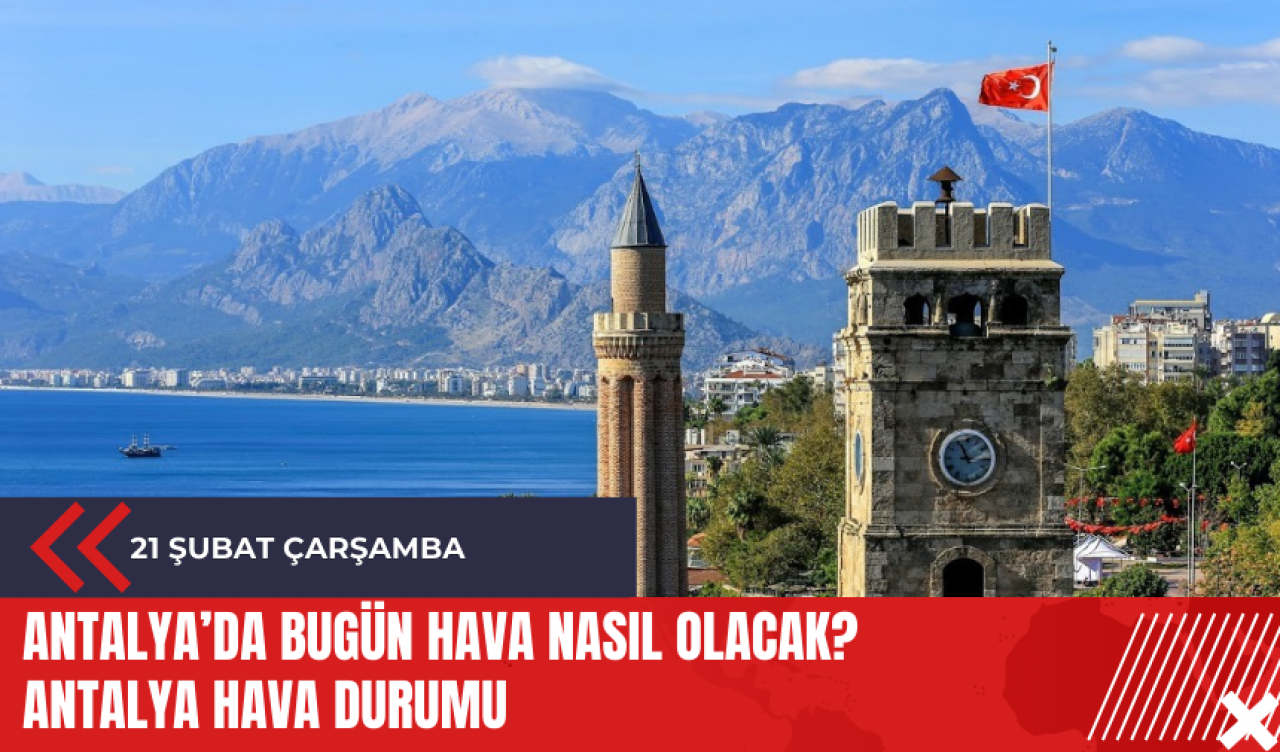 Antalya 21 Şubat 2024 Çarşamba Hava Durumu