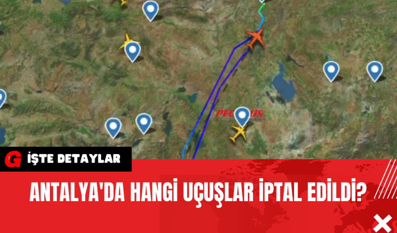 Antalya'da Hangi Uçuşlar İptal Edildi?