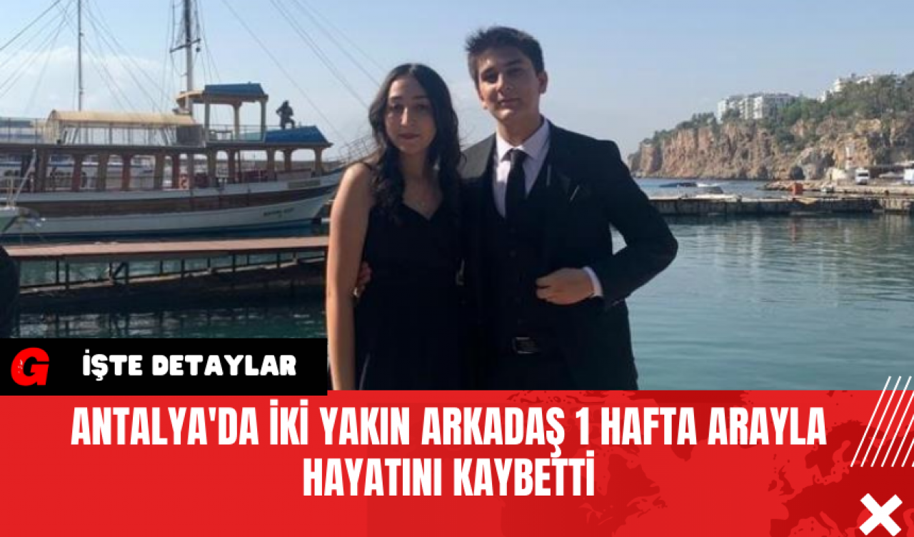 Antalya'da İki Yakın Arkadaş 1 Hafta Arayla Hayatını Kaybetti