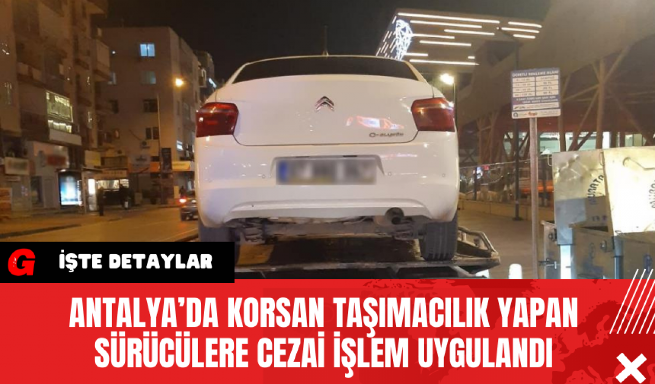 Antalya’da Korsan Taşımacılık Yapan Sürücülere Cezai İşlem Uygulandı