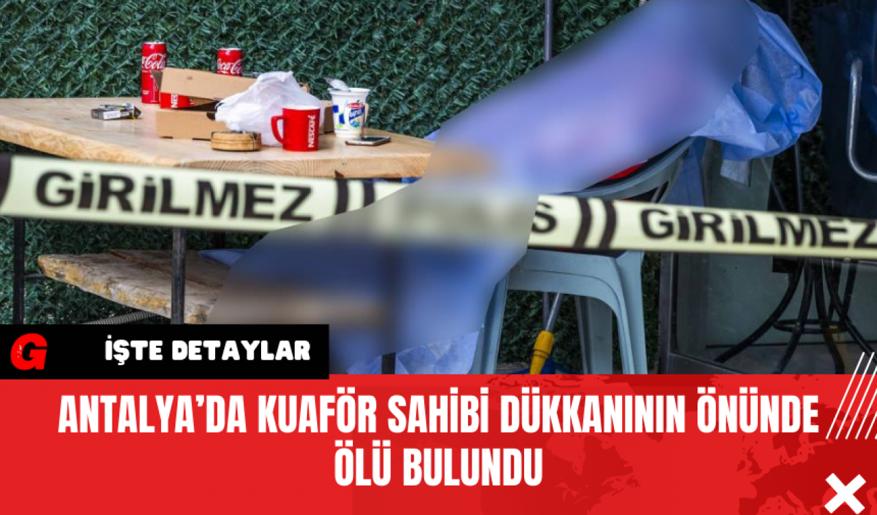 Antalya’da Kuaför Sahibi Dükkanının Önünde Ölü Bulundu