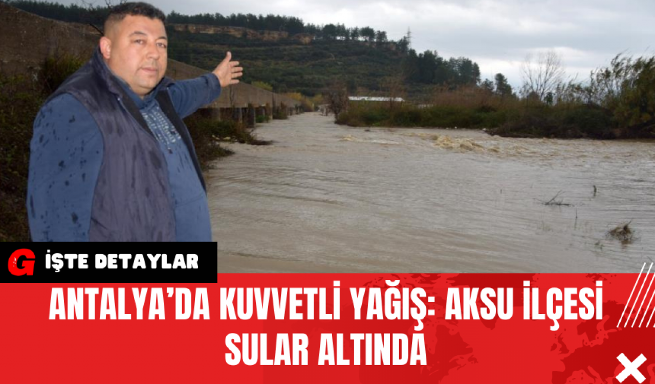 Antalya’da Kuvvetli Yağış: Aksu İlçesi Sular Altında