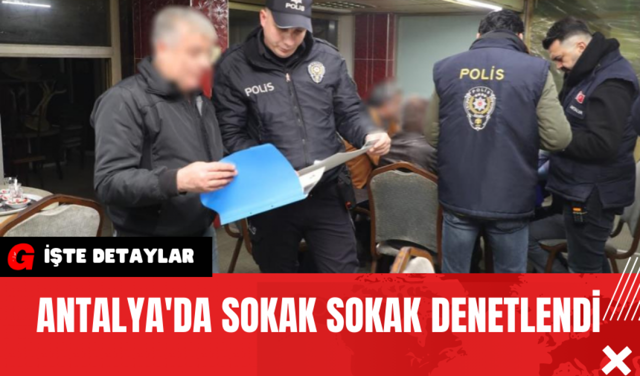 Antalya'da Sokak Sokak Denetlendi