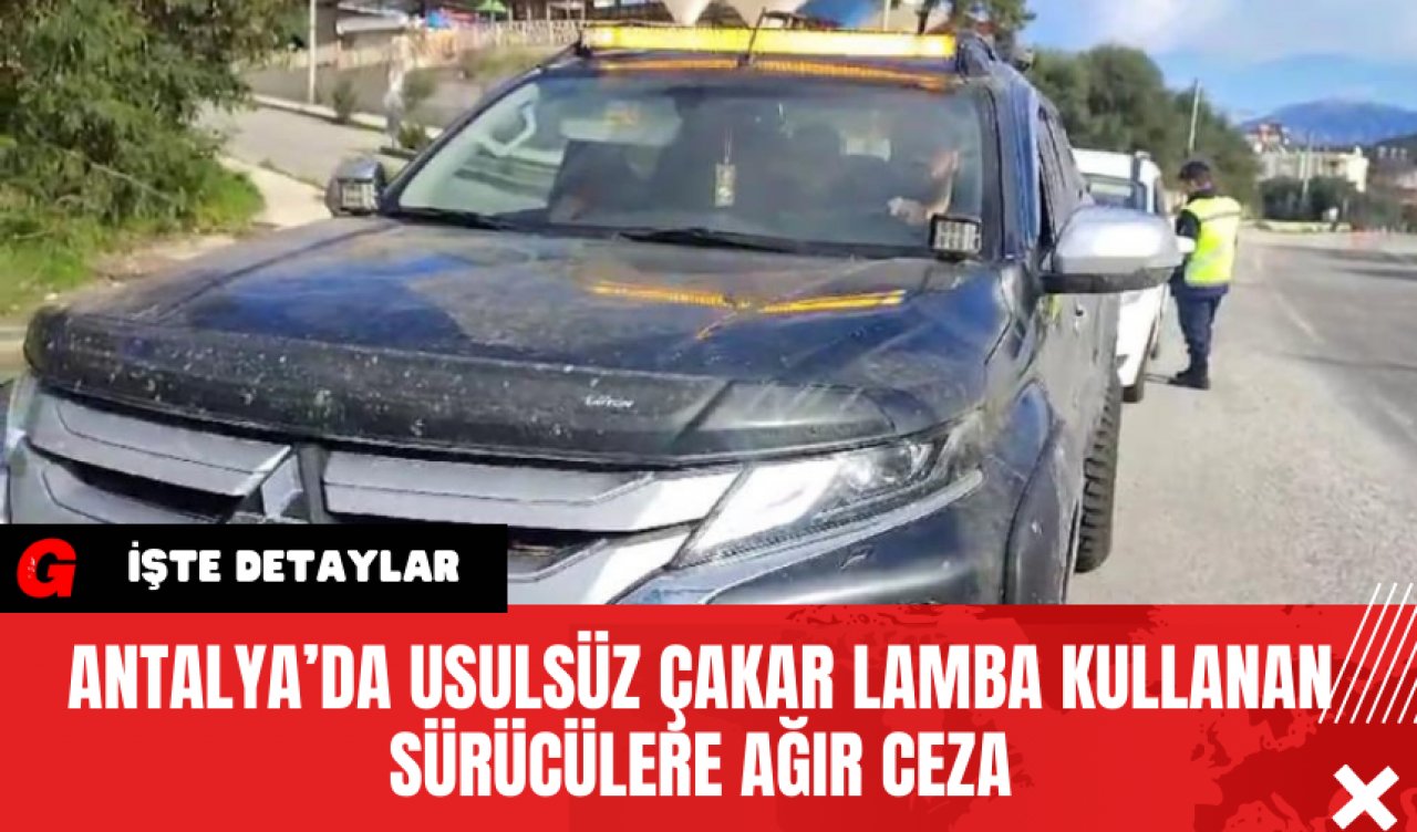 Antalya’da Usulsüz Çakar Lamba Kullanan Sürücülere Ağır Ceza