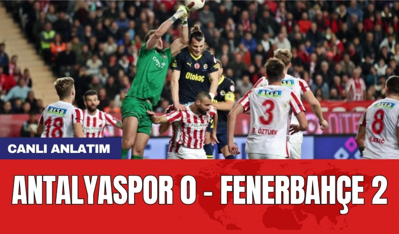 Antalyaspor 0 Fenerbahçe 2 - Anlık Maç Anlatımı