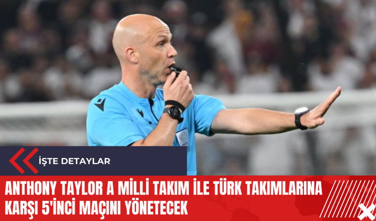 Anthony Taylor A Milli Takım ile Türk takımlarına karşı 5'inci maçını yönetecek