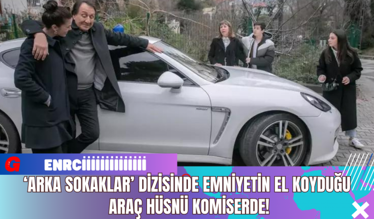 ‘Arka Sokaklar’ Dizisinde Emniyetin El Koyduğu Araç Hüsnü Komiserde!