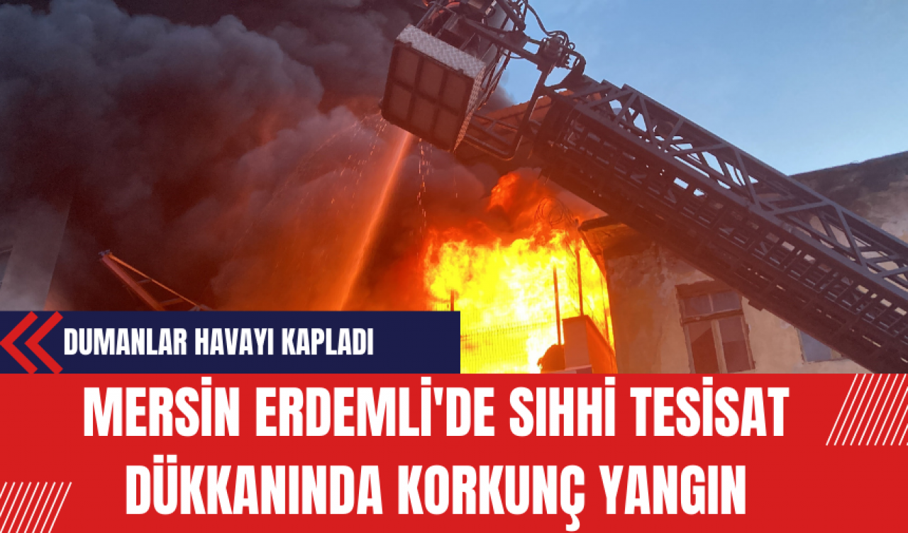 Mersin Erdemli'de Sıhhi Tesisat Dükkanında Korkunç Yangın