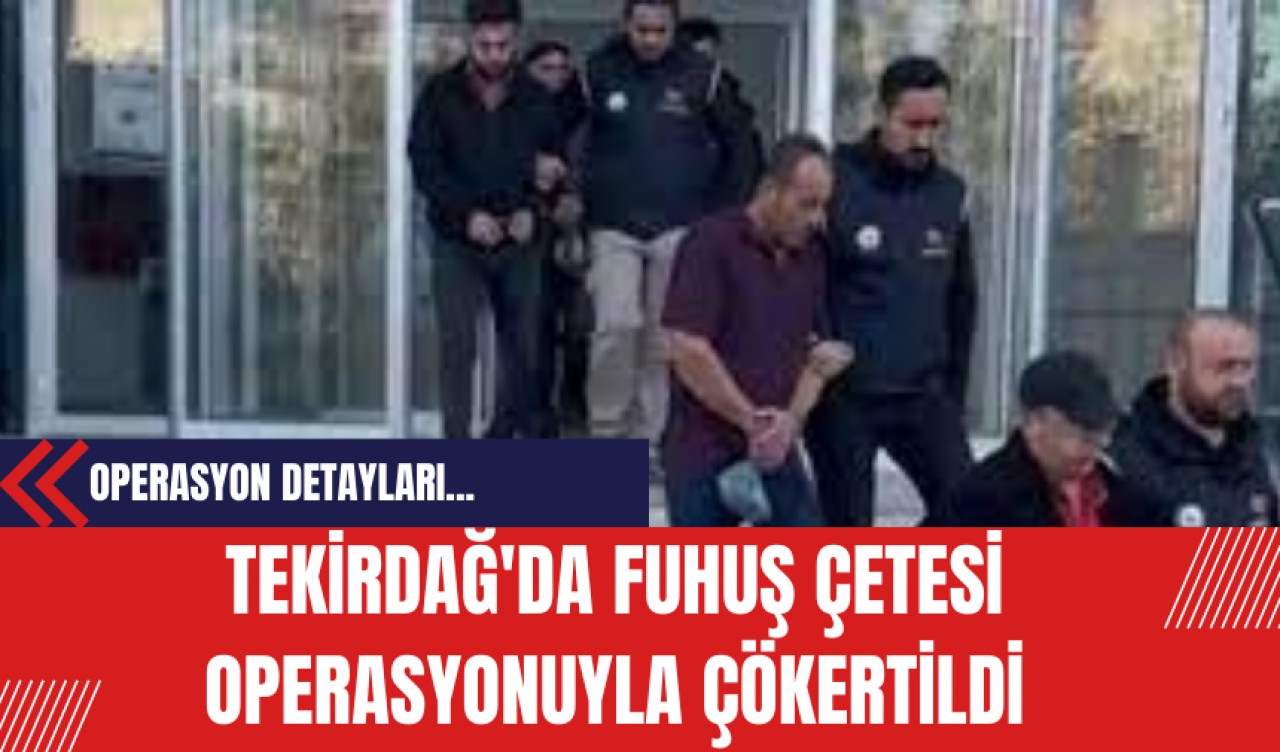 Tekirdağ'da Fuh*ş Çetesi Operasyonuyla Çökertildi