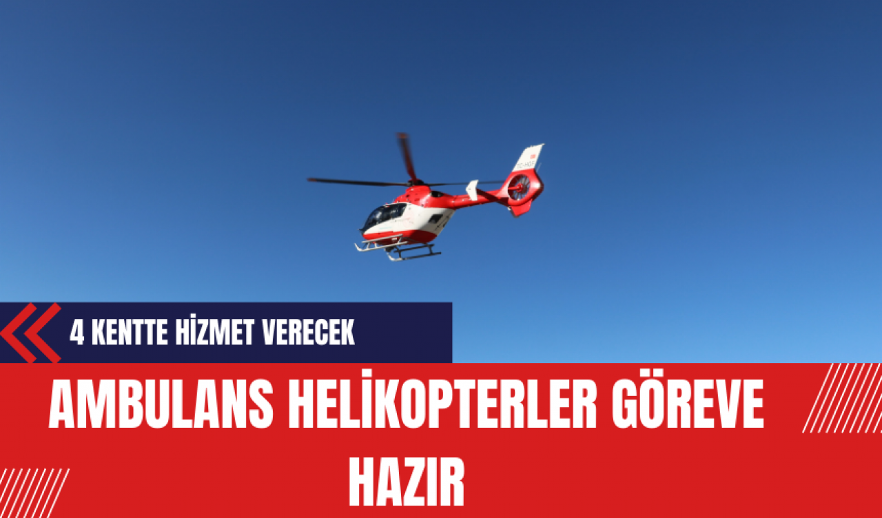 Ambulans Helikopterler Göreve Hazır! 4 Kentte Hizmet Verecek