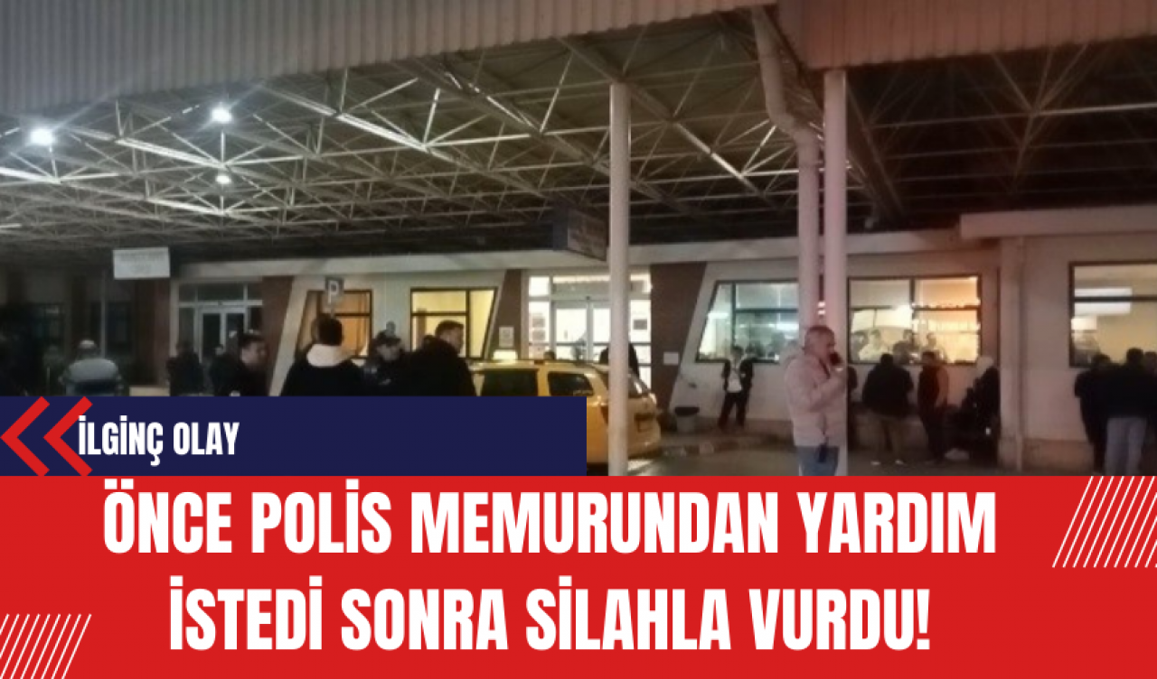 Önce Polis Memurundan Yardım İstedi Sonra Silahla Vurdu!