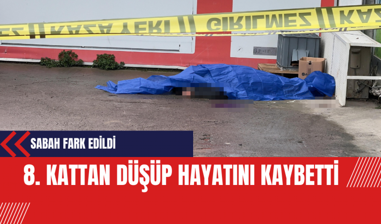 8. kattan düşüp hayatını kaybetti