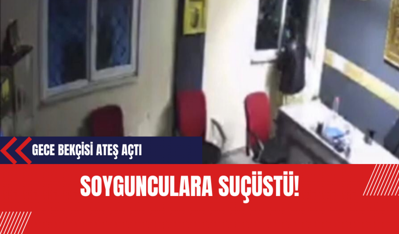 Soygunculara suçüstü! Gece bekçisi ateş açtı