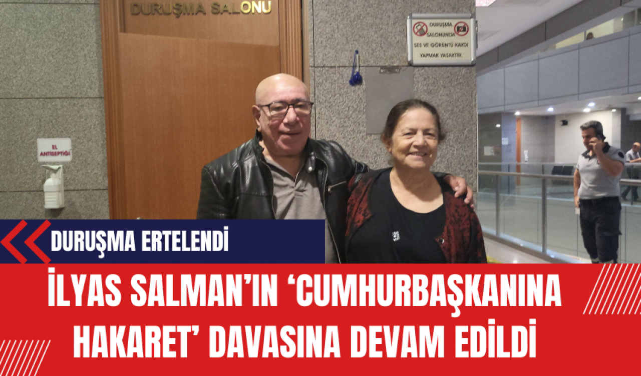 İlyas Salman’ın ‘Cumhurbaşkanına hakaret’ davası bugün görüldü