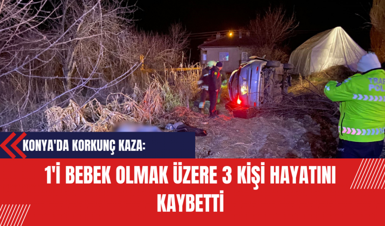 Konya'da Korkunç Kaza: 1'i Bebek Olmak Üzere 3 Kişi Hayatını Kaybetti