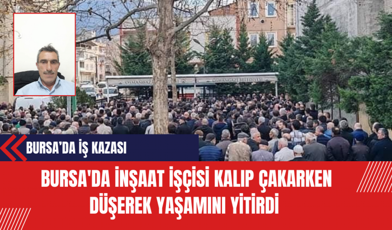 Bursa'da İnşaat İşçisi Kalıp Çakarken Düşerek Yaşamını Yitirdi