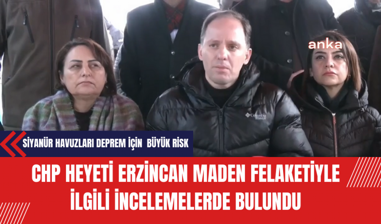 CHP Heyeti Erzincan Maden Felaketiyle İlgili İncelemelerde Bulundu