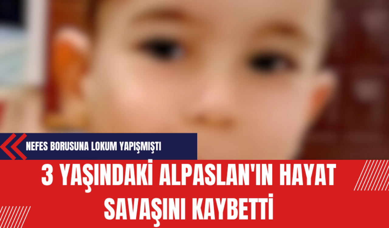 Nefes Borusuna Lokum Yapışan 3 Yaşındaki Alpaslan'ın Hayat Savaşını Kaybetti