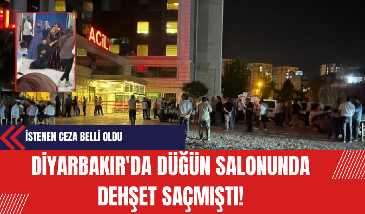 Diyarbakır'da Düğün Salonunda Dehşet Saçmıştı! İstenen Ceza Belli Oldu