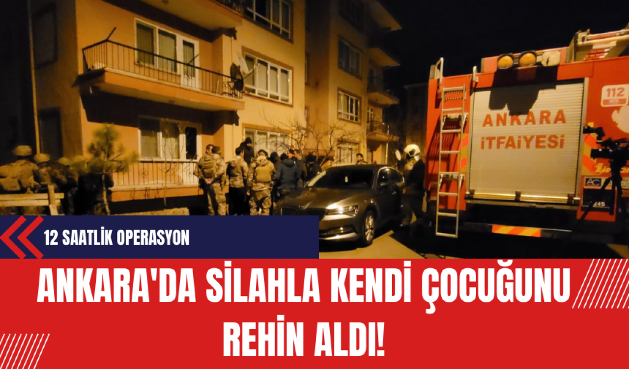 Ankara'da Silahla Kendi Çocuğunu Rehin Aldı!