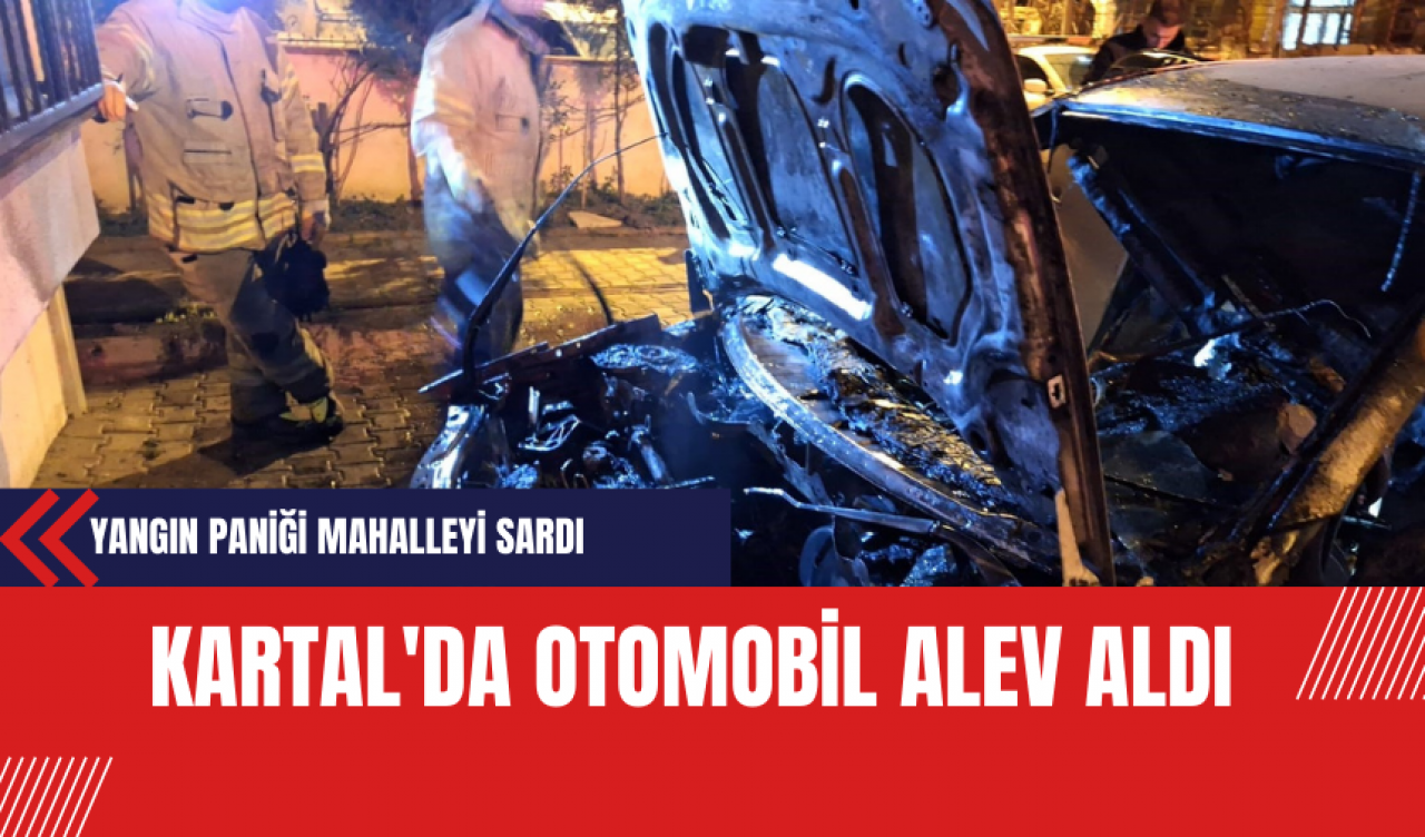 Kartal'da Otomobil Alev Aldı: Yangın Paniği Mahalleyi Sardı