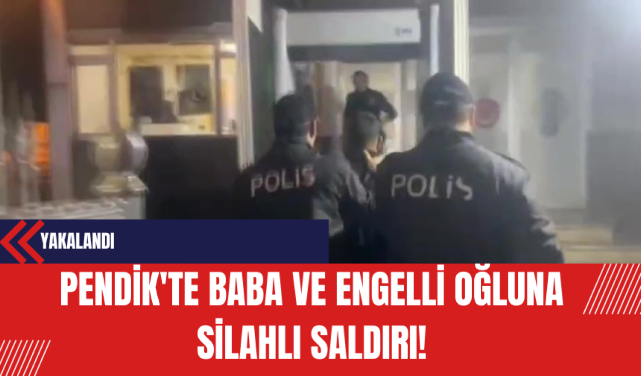 Pendik'te Baba ve Engelli Oğluna Silahlı Saldırı!