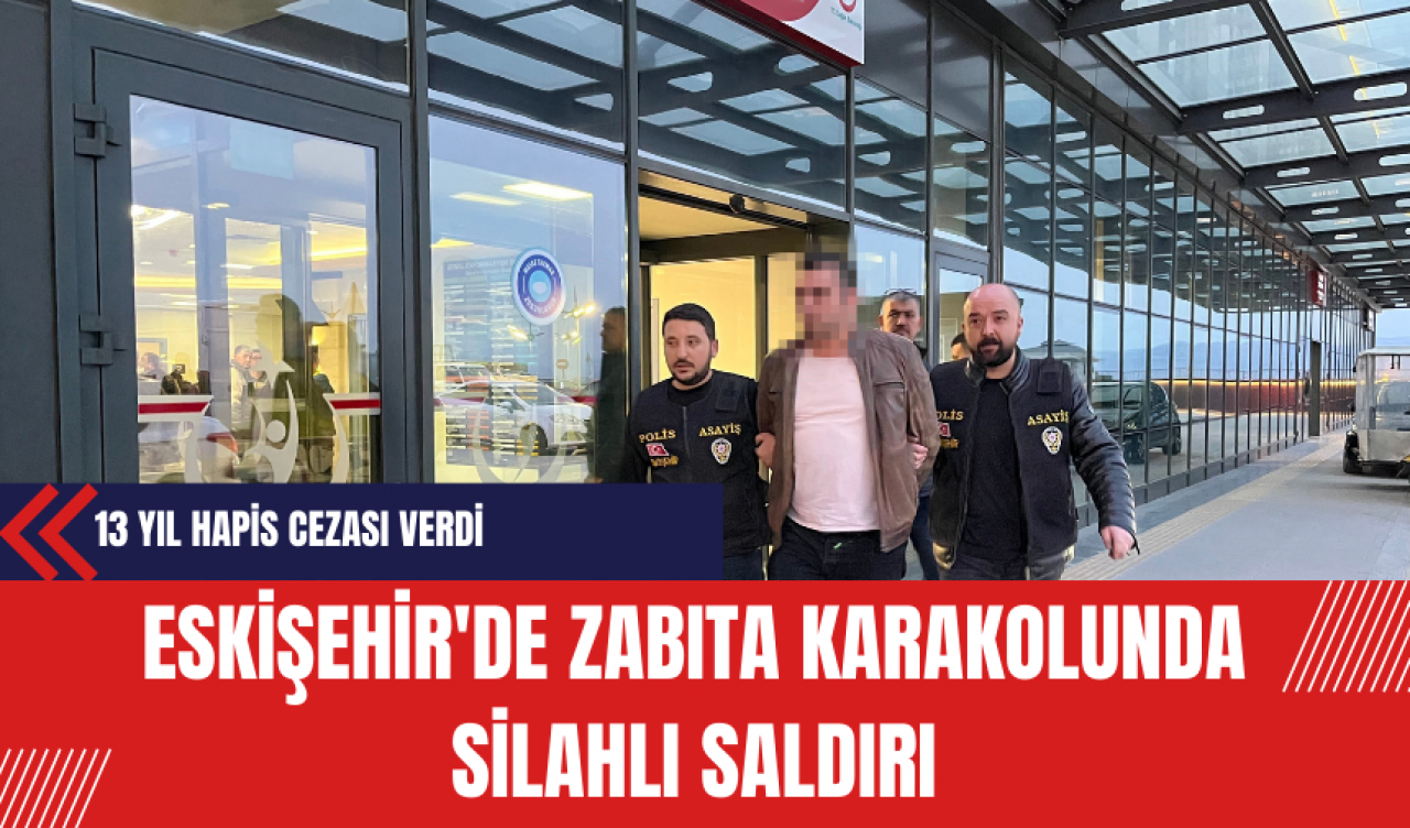 Eskişehir'de Zabıta Karakolunda Silahlı Saldırı: Mahkeme 13 Yıl Hapis Cezası Verdi