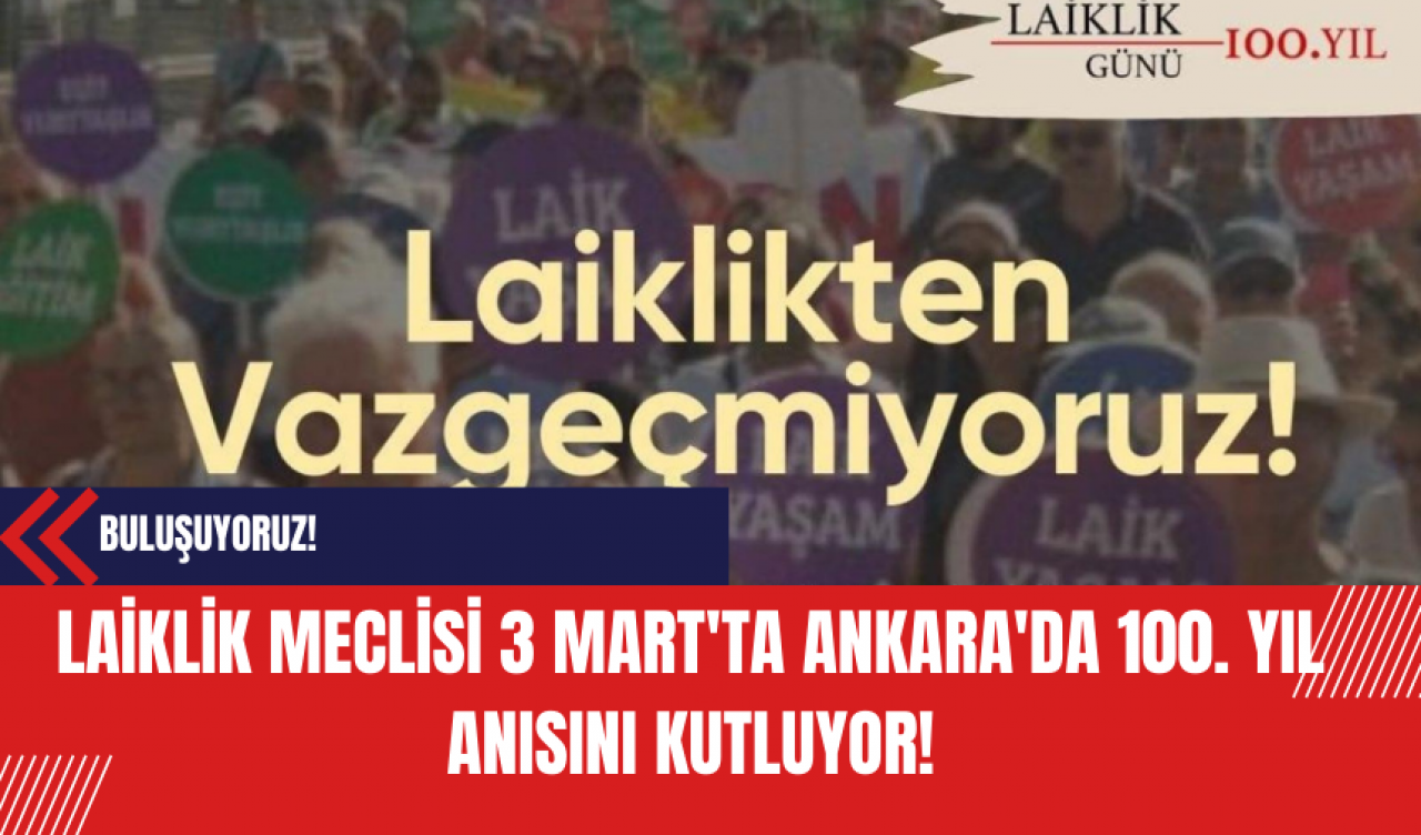 Laiklik Meclisi 3 Mart'ta Ankara'da 100. Yıl Anısını Kutluyor!