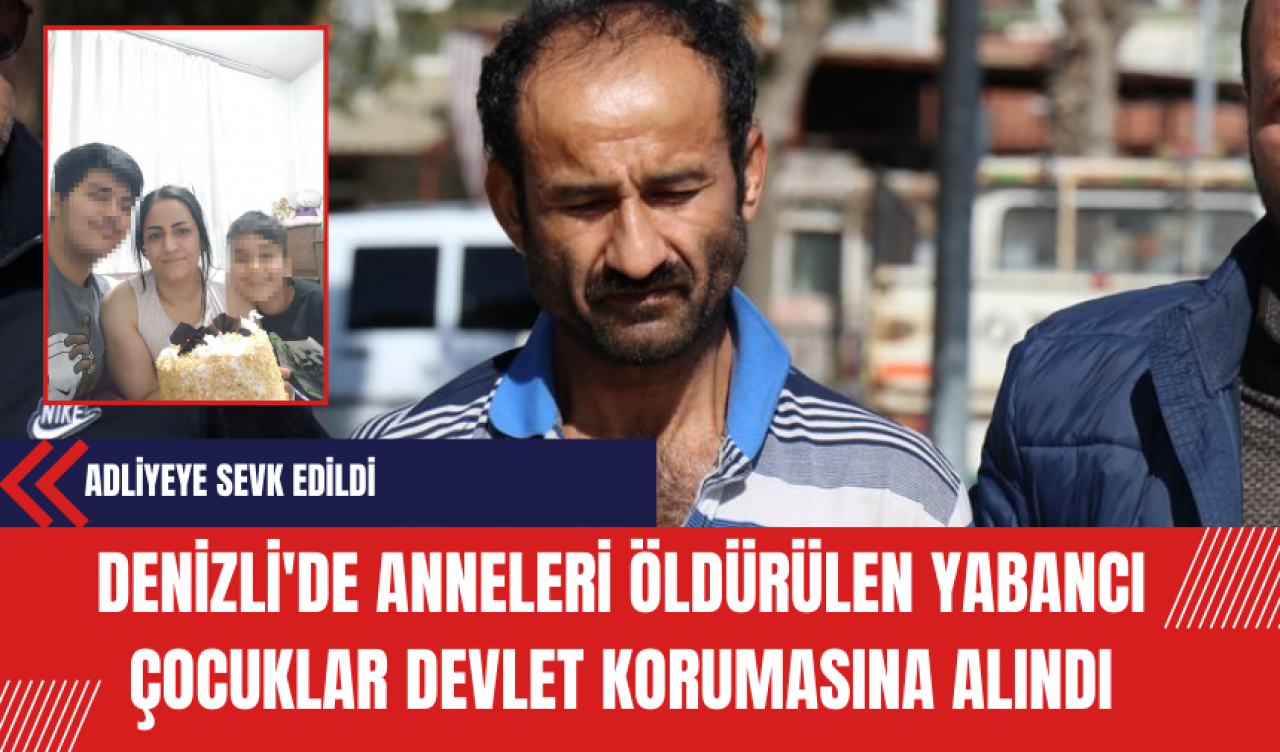 Denizli'de Anneleri Öldürülen Yabancı Çocuklar Devlet Korumasına Alındı