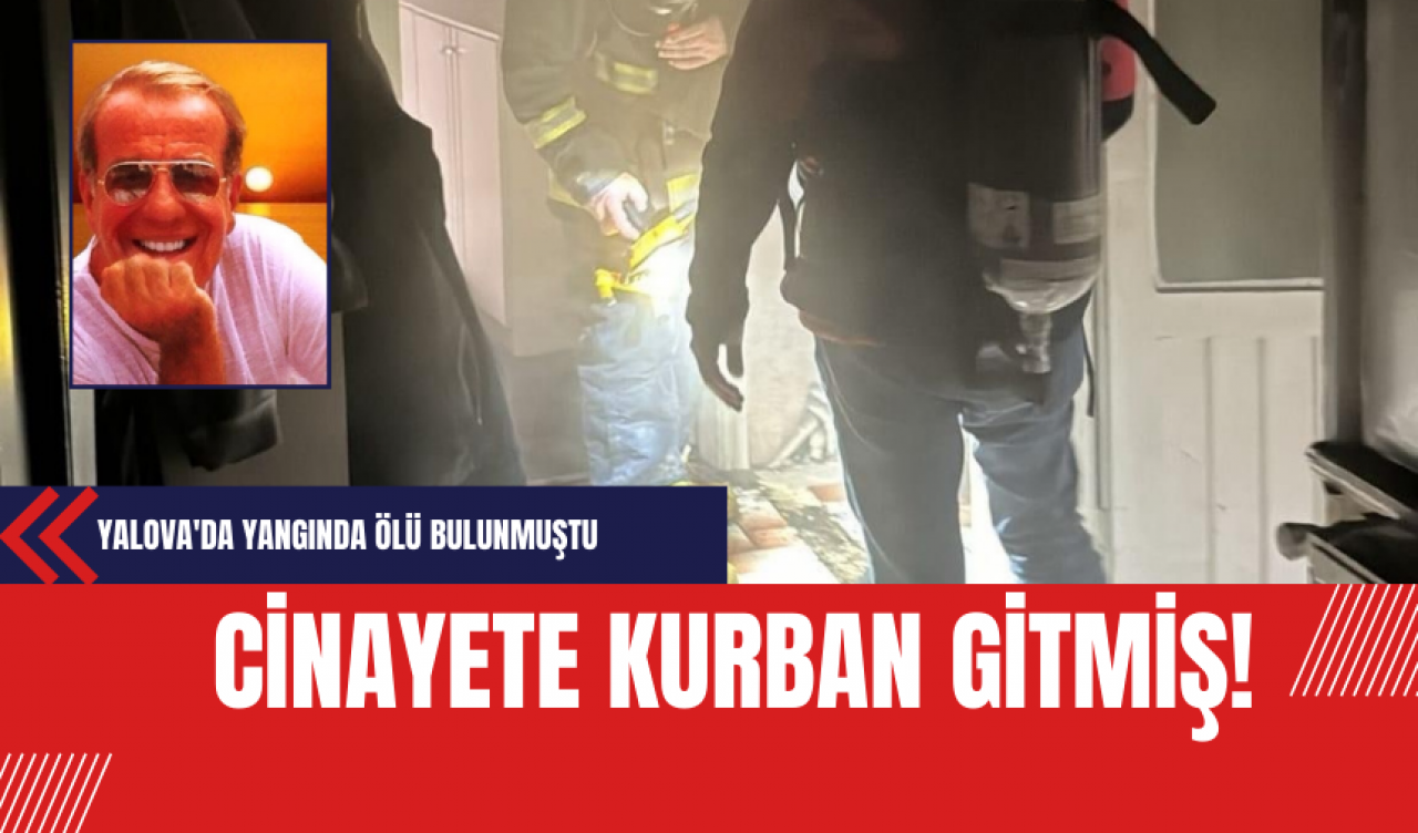 Yalova'da Yangında Ölü Bulunmuştu: Cinayete Kurban Gitmiş