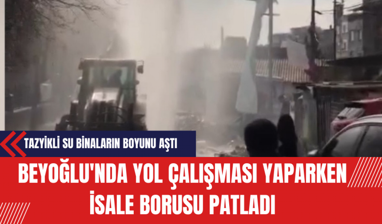 Beyoğlu'nda Yol Çalışması Yaparken İsale Borusu Patladı